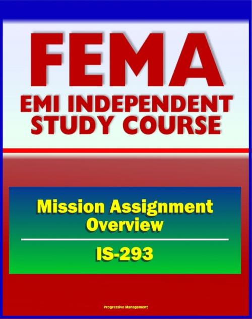 Cover of the book 21st Century FEMA Study Course: Mission Assignment Overview (IS-288) - Disaster Declaration Process, Types of Mission Assignments by Progressive Management, Progressive Management