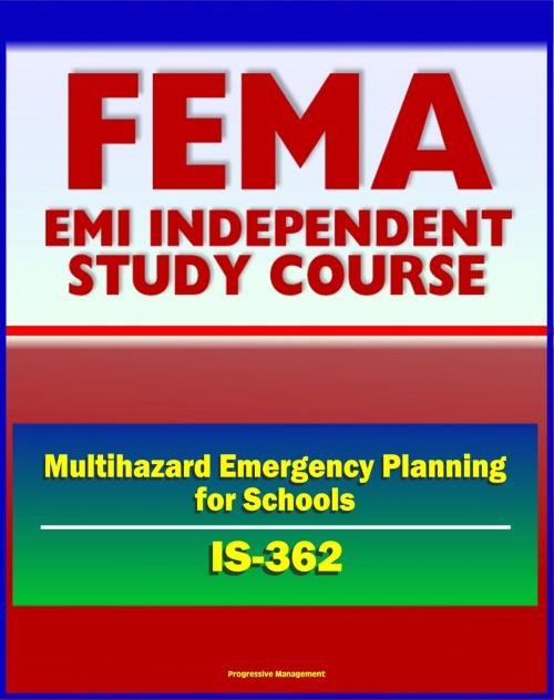 Cover of the book 21st Century FEMA Study Course: Multihazard Emergency Planning for Schools (IS-362) - Crisis Intervention, ICS, Testing and Drills, Drill Procedures by Progressive Management, Progressive Management