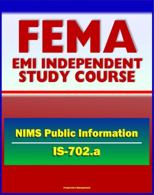 Cover of the book 21st Century FEMA Study Course: National Incident Management System (NIMS) Public Information (IS-702.a) - JIS, Public Information Officer (PIO), Voices of Experience, Lessons Learned by Progressive Management, Progressive Management