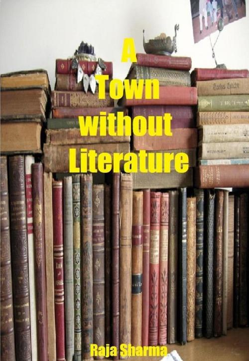 Cover of the book A Town without Literature by Raja Sharma, Raja Sharma