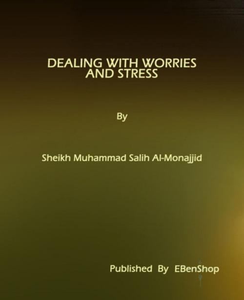 Cover of the book Dealing With Worries and Stress by S. Muhammad Salih Al-Monajjid, S. Muhammad Salih Al-Monajjid