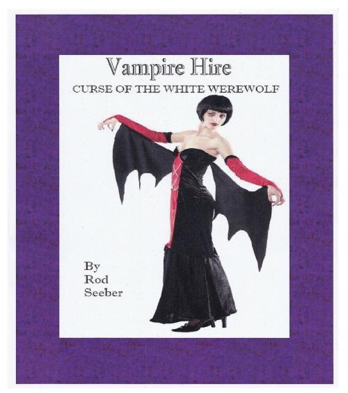 Cover of the book Vampire Hire: Curse Of The White Werewolf by Rod Seeber, Rod Seeber