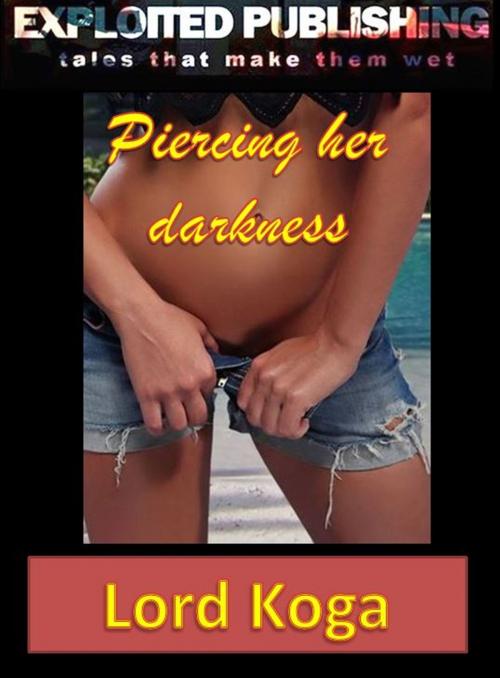 Cover of the book Piercing her Darkness by Lord Koga, Veenstra/Exploited Publishing Inc