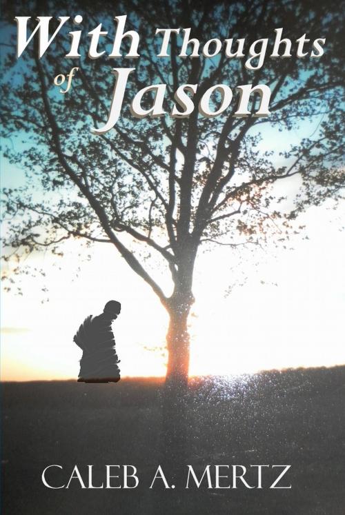 Cover of the book With Thoughts of Jason by Caleb Mertz, Caleb Mertz
