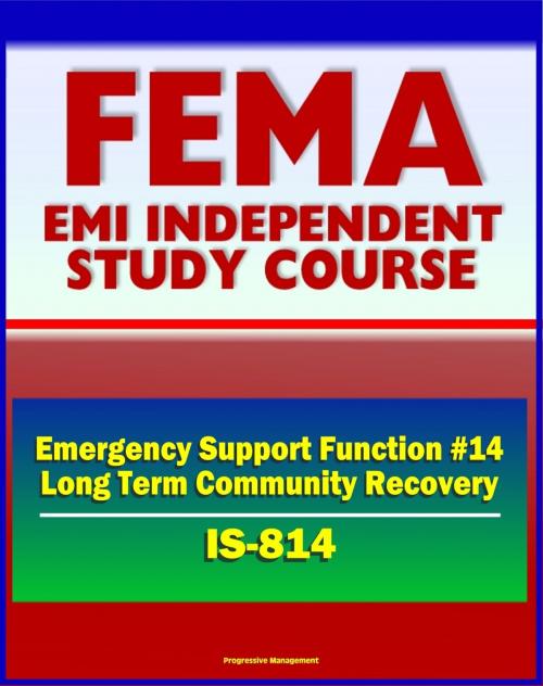 Cover of the book 21st Century FEMA Study Course: Emergency Support Function #14 Long-Term Community Recovery (IS-814) - Preincident and Postevent Planning, Coordination, Operation by Progressive Management, Progressive Management