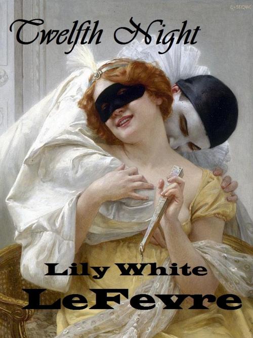 Cover of the book Twelfth Night by Lily White LeFevre, Lily White LeFevre