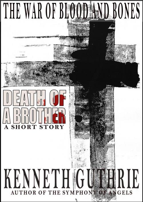 Cover of the book The War of Blood and Bones: Death of a Brother by Kenneth Guthrie, Lunatic Ink Publishing