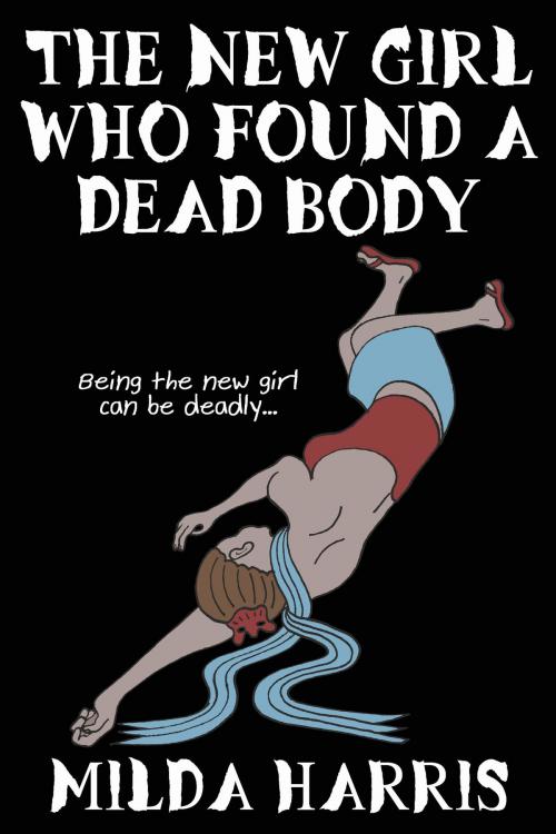 Cover of the book The New Girl Who Found A Dead Body by Milda Harris, Milda Harris