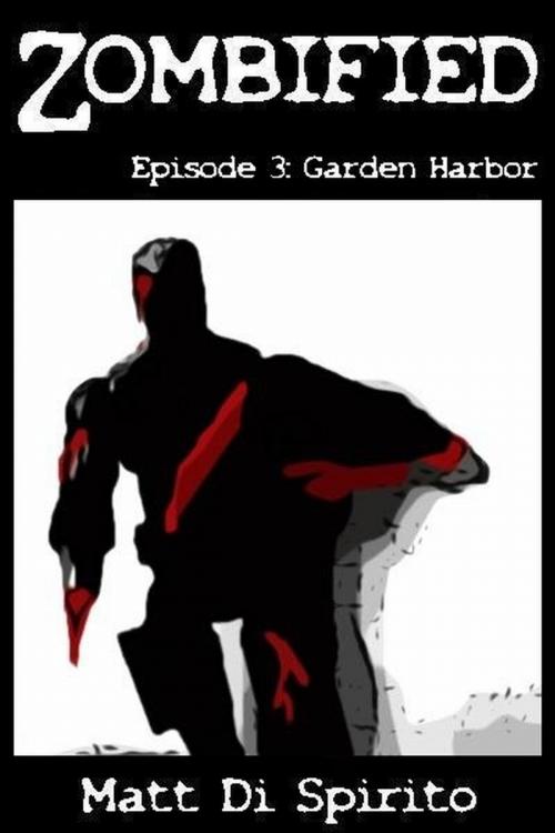 Cover of the book Zombified (Episode 3: Garden Harbor) by Matt Di Spirito, Matt Di Spirito