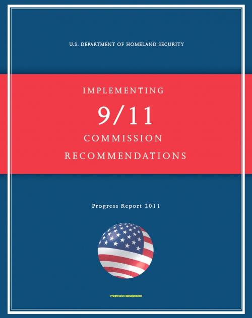 Cover of the book 2011 Report on Implementing 9/11 Commission Recommendations: U.S. Department of Homeland Security Status Report on Airline Passenger Screening, Aviation Security, NBC Threats, Border Security by Progressive Management, Progressive Management