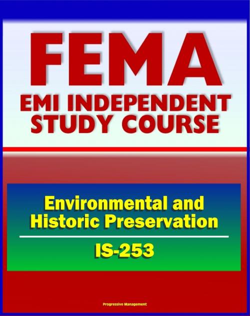 Cover of the book 21st Century FEMA Study Course: Coordinating Environmental and Historic Preservation Compliance (IS-253) - Historic Property Laws, Preservation Issues, STATEX and CATEX by Progressive Management, Progressive Management