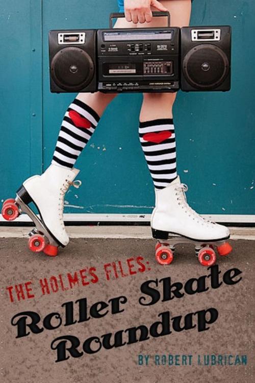 Cover of the book The Holmes Files: Roller Skate Roundup by Robert Lubrican, Robert Lubrican