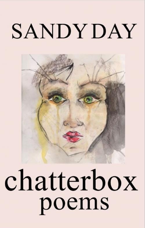Cover of the book Chatterbox: Unsilenced Poems by Sandy Day, Sandy Day