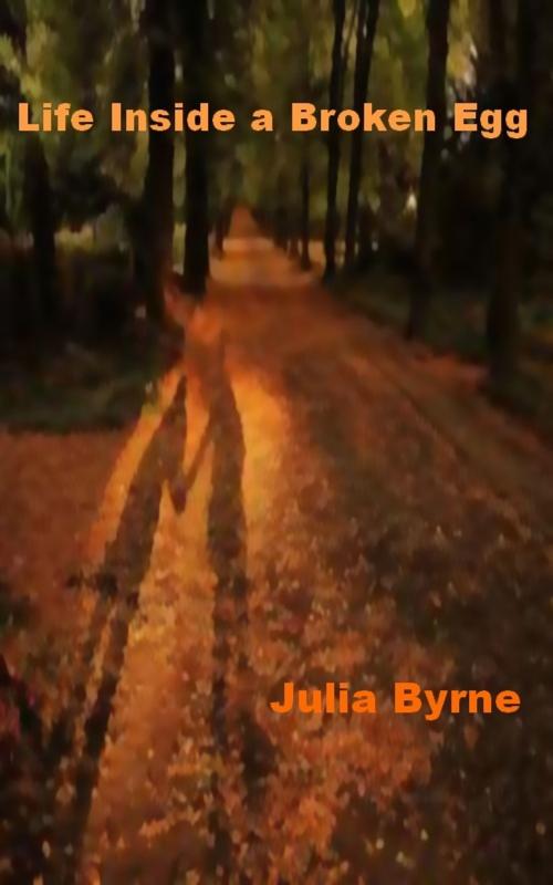 Cover of the book Life Inside a Broken Egg by Julia Byrne, Julia Byrne