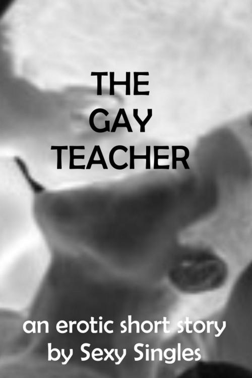 Cover of the book The Gay Teacher by Sexy Singles, Sexy Singles