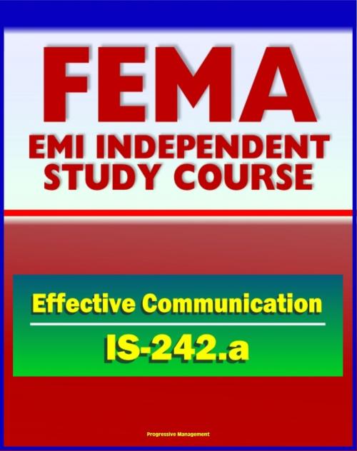 Cover of the book 21st Century FEMA Study Course: Effective Communication (IS-242.a) - Hearing versus Listening, Media Interviews, Templates for Written Communications, Humor, Nonverbal Cues and Clusters by Progressive Management, Progressive Management