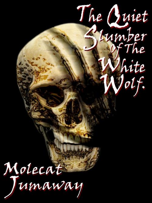 Cover of the book The Quiet Slumber Of The White Wolf. by Molecat Jumaway, Molecat Jumaway