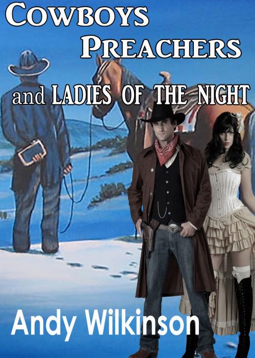 Cover of the book Cowboys, Preachers And Ladies Of The Night by Andy Wilkinson, Andy Wilkinson