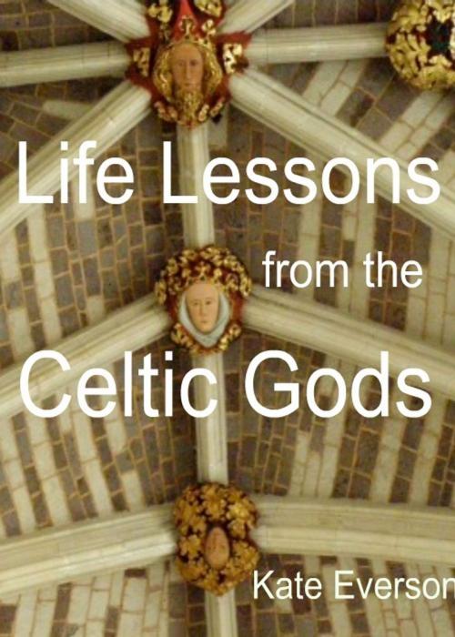 Cover of the book Life Lessons from the Celtic Gods by Kate Everson, Kate Everson