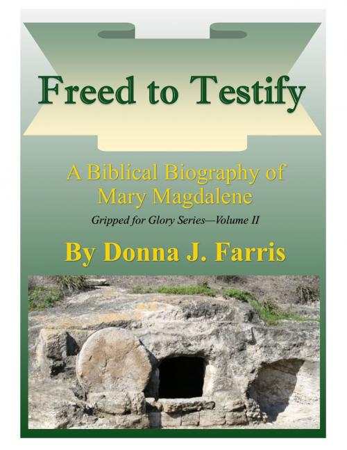 Cover of the book Freed to Testify: A Biblical Biography of Mary Magdalene by Donna J. Farris, Donna J. Farris