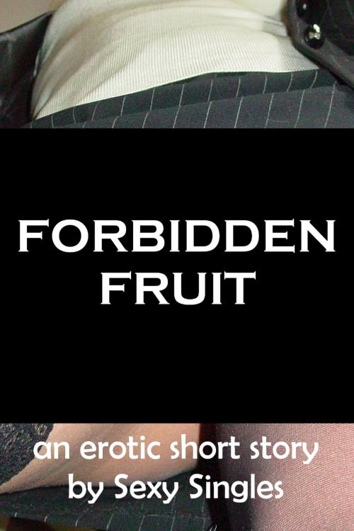 Cover of the book Forbidden Fruit by Sexy Singles, Sexy Singles