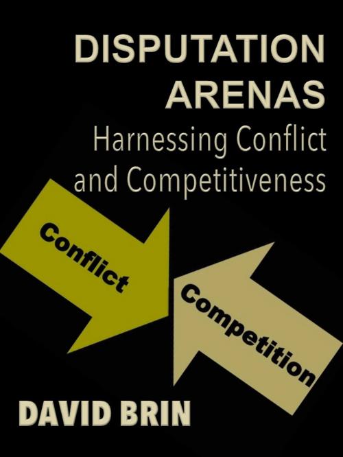Cover of the book Disputation Arenas: Harnessing Conflict and Competitiveness by David Brin, David Brin