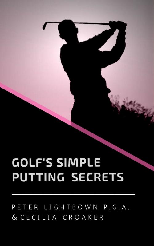 Cover of the book Golf's Simple Putting Secrets by Peter Lightbown, Cecilia Croaker, Chisel Design