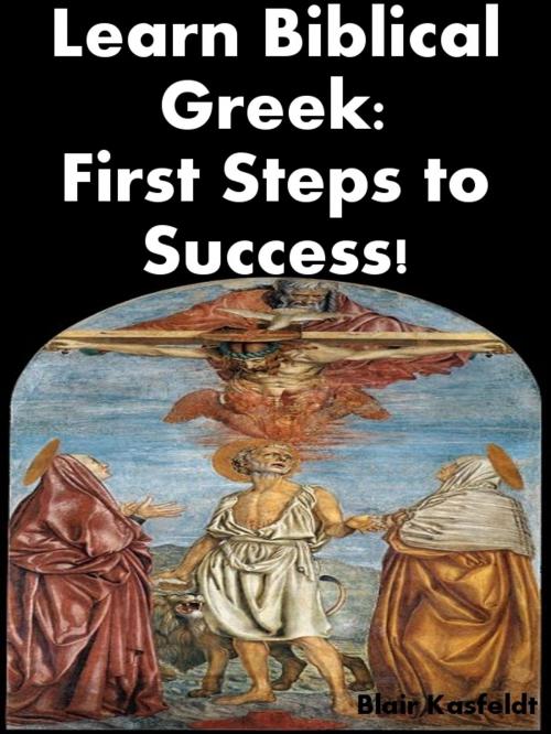 Cover of the book Learn Biblical Greek: First Steps to Success! by Blair Kasfeldt, Blair Kasfeldt
