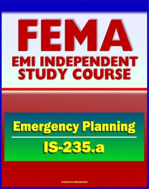 Cover of the book 21st Century FEMA Study Course: Emergency Planning (IS-235.a) - Community Emergency Plan Review, Incident Management Case Studies, NRF, ESF, EOP, Appendices and Annexes by Progressive Management, Progressive Management