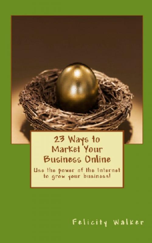 Cover of the book 23 Ways To Market Your Business Online by Felicity Walker, Felicity Walker