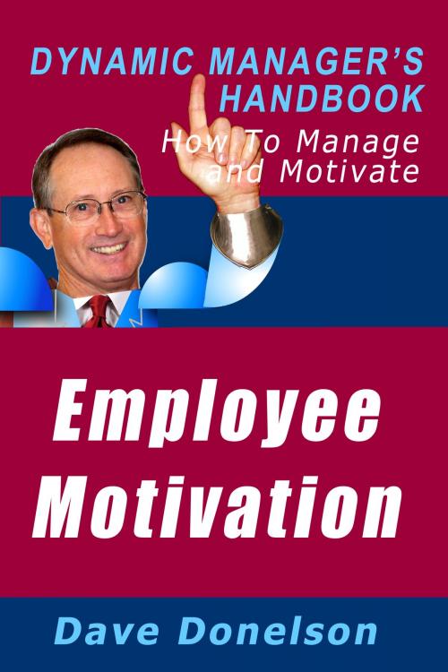 Cover of the book Employee Motivation: The Dynamic Manager’s Handbook On How To Manage And Motivate by Dave Donelson, Dave Donelson