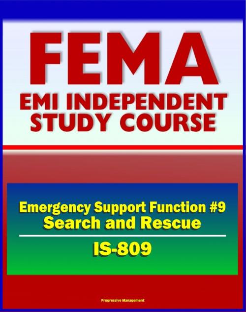 Cover of the book 21st Century FEMA Study Course: Emergency Support Function #9 Search and Rescue (IS-809) - Search and Rescue (SAR), Urban (US+R), Coast Guard, Structural Collapse by Progressive Management, Progressive Management