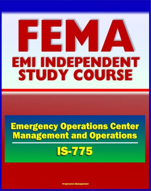 Cover of the book 21st Century FEMA Study Course: Emergency Operations Center (EOC) Management and Operations (IS-775) - NIMS, ICS, MAC Group, Joint Information System (JIS), Coordination by Progressive Management, Progressive Management