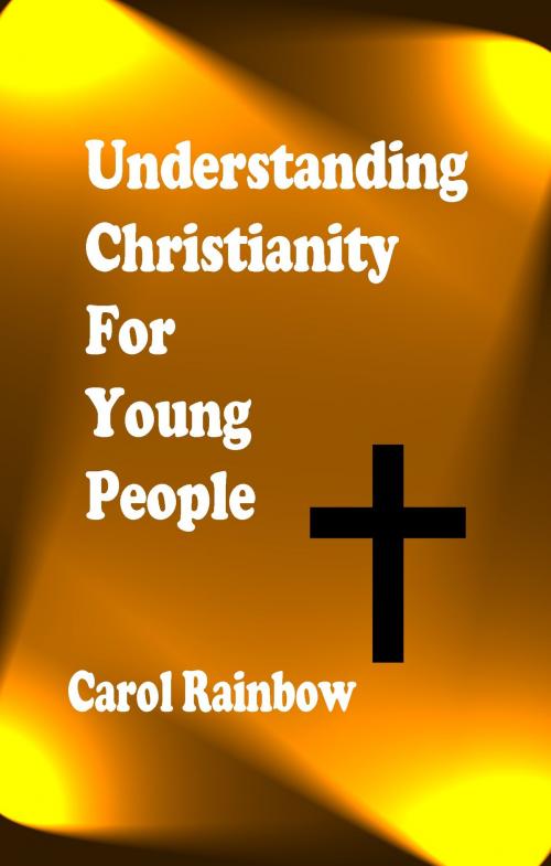 Cover of the book Understanding Christianity for Young People by Carol Rainbow, Carol Rainbow