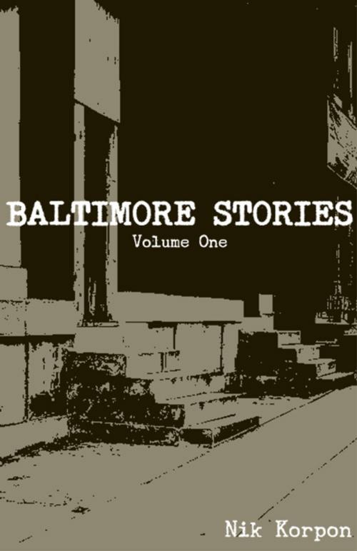 Cover of the book Baltimore Stories: Volume One by Nik Korpon, Nik Korpon