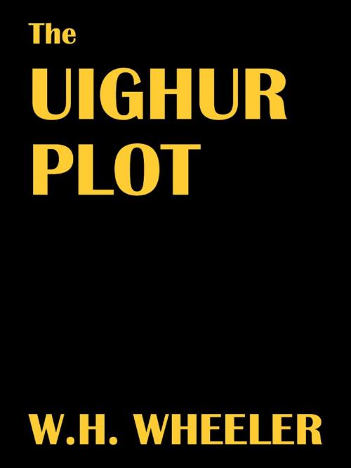 Cover of the book The Uighur Plot by W.H. Wheeler, W.H. Wheeler