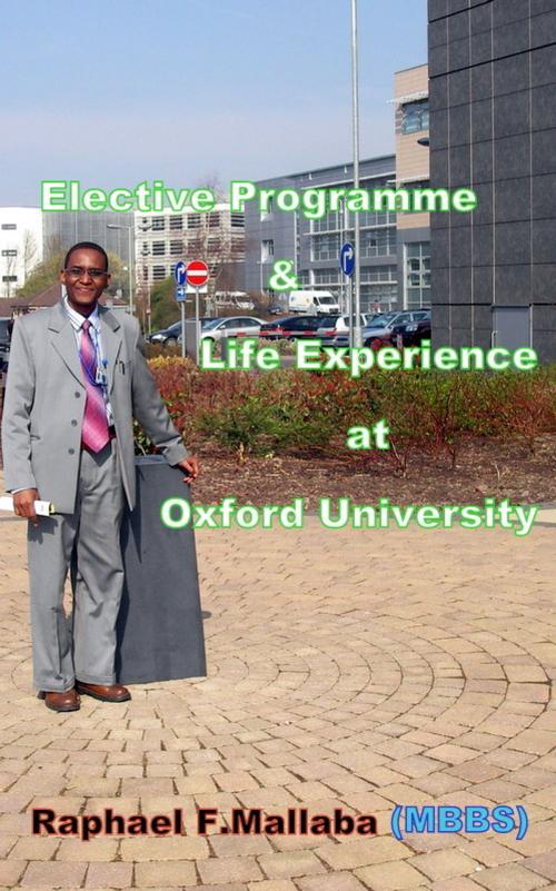 Cover of the book Elective Programme and Life Experience at Oxford University by Dr.Raphael Francis Mallaba, Dr.Raphael Francis Mallaba