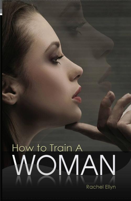 Cover of the book How To Train A Woman by Rachel Ellyn, Rachel Ellyn