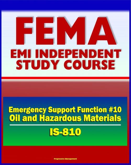 Cover of the book 21st Century FEMA Study Course: Emergency Support Function #10 Oil and Hazardous Materials Response (IS-810) - NCP, National Oil and Gas Hazardous Substances Pollution Contingency Plan by Progressive Management, Progressive Management