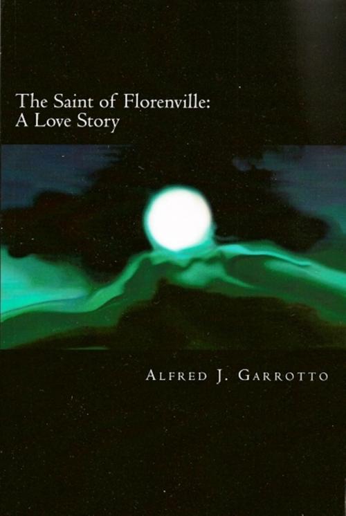 Cover of the book The Saint of Florenville: A Love Story by Alfred J. Garrotto, Alfred J. Garrotto