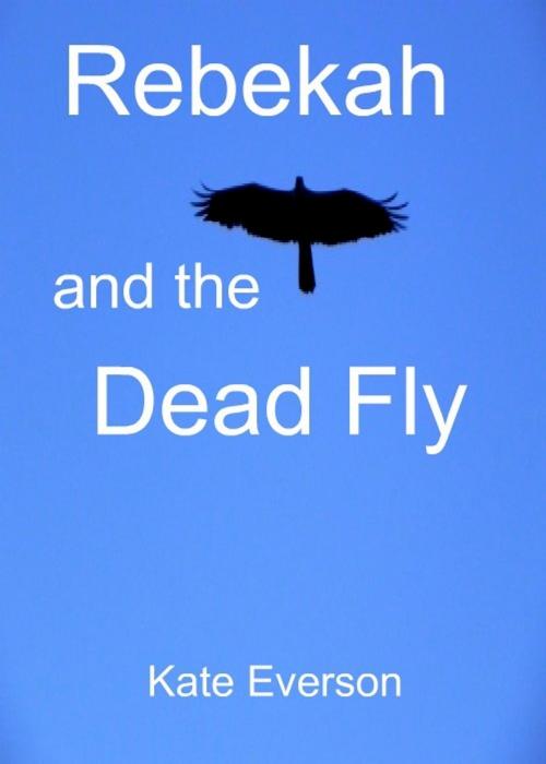 Cover of the book Rebekah and the Dead Fly by Kate Everson, Kate Everson
