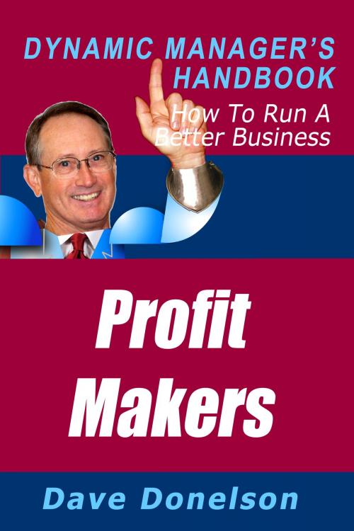 Cover of the book Profit Makers: The Dynamic Manager’s Handbook On How To Run A Better Business by Dave Donelson, Dave Donelson