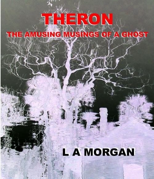 Cover of the book Theron:The Amusing Musings of a Ghost by L A Morgan, L A Morgan