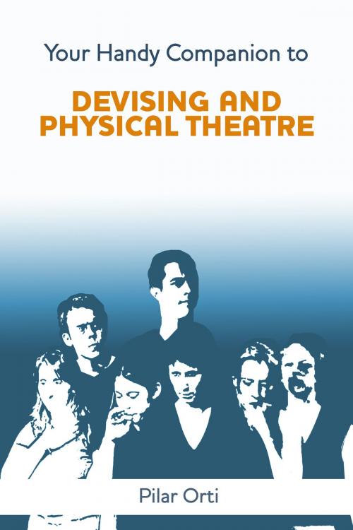 Cover of the book Your Handy Companion to Devising and Physical Theatre by Pilar Orti, Pilar Orti