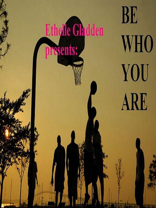 Cover of the book Be Who You Are by Ethelle Gladden, Ethelle Gladden