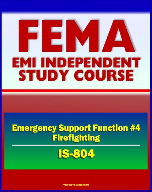 Cover of the book 21st Century FEMA Study Course: Emergency Support Function #4 Firefighting (IS-804) - NRF, Forest Service, Hotshot Crews, Wildland Fires, Structural Fires, National Interagency Fire Center (NIFC) by Progressive Management, Progressive Management