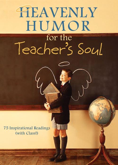 Cover of the book Heavenly Humor for the Teacher's Soul by Compiled by Barbour Staff, Barbour Publishing, Inc.