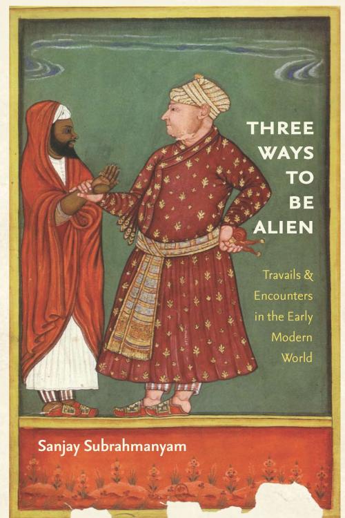 Cover of the book Three Ways to Be Alien by Sanjay Subrahmanyam, Brandeis University Press
