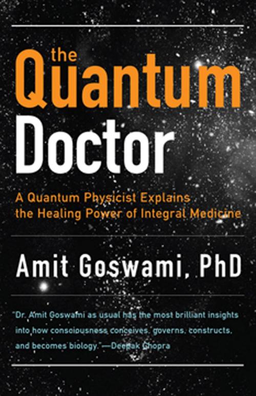 Cover of the book The Quantum Doctor: A Quantum Physicist Explains the Healing Power of Integral Medicine by Amit Goswami PhD, Deepak Chopra, Hampton Roads Publishing