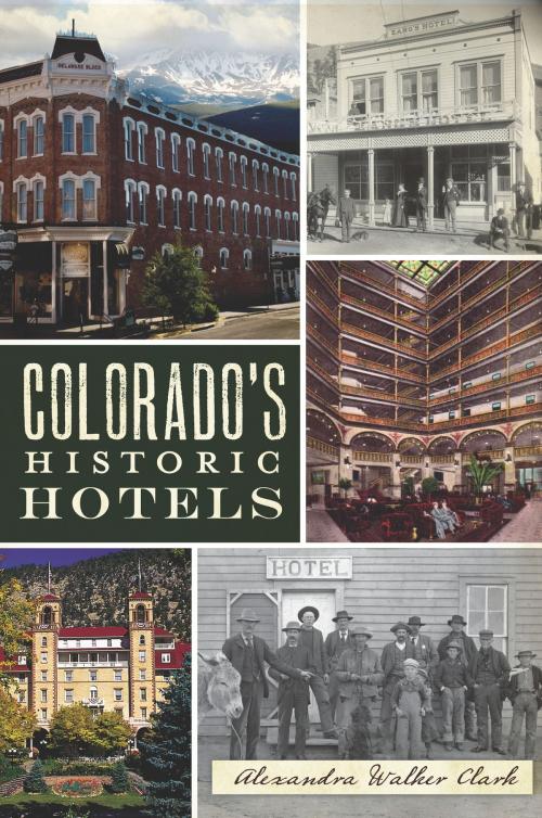 Cover of the book Colorado's Historic Hotels by Alexandra Walker Clark, Arcadia Publishing Inc.
